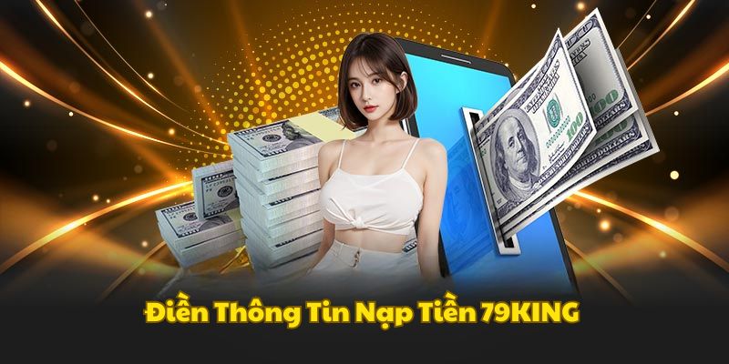 Điền đầy đủ thông tin nạp tiền 79KING